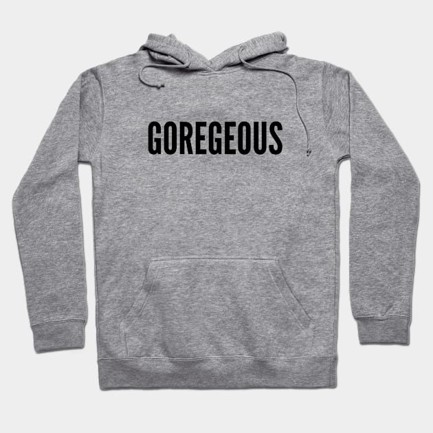 Cute Pun - Goregeous - Gorgeous Funny Slogan Statement Humor Hoodie by sillyslogans